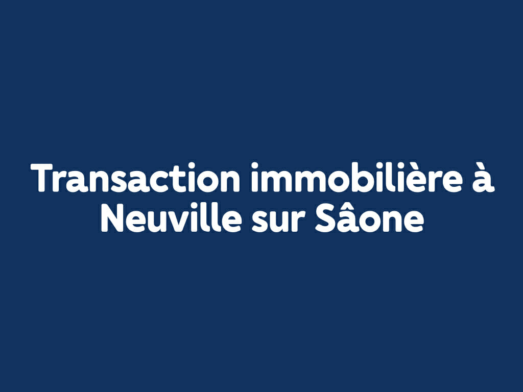 Transaction immobilière à Neuville sur Saône